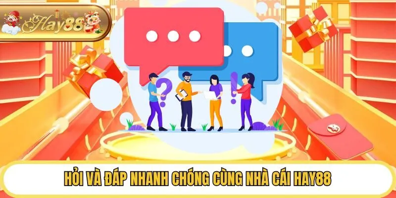 Hỏi và đáp nhanh chóng cùng nhà cái Hay88